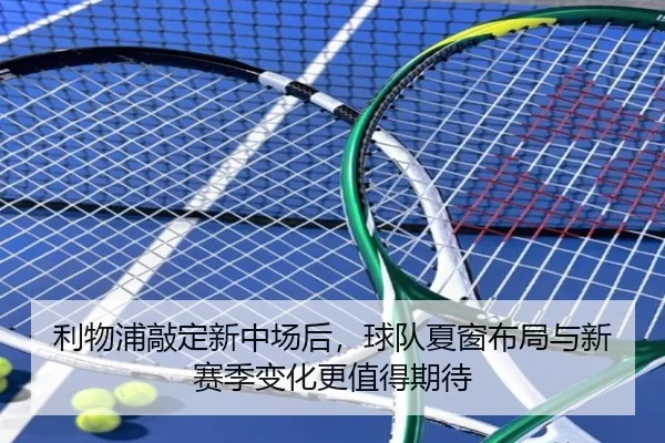 利物浦敲定新中场后，球队夏窗布局与新赛季变化更值得期待 | maiqiuzhan